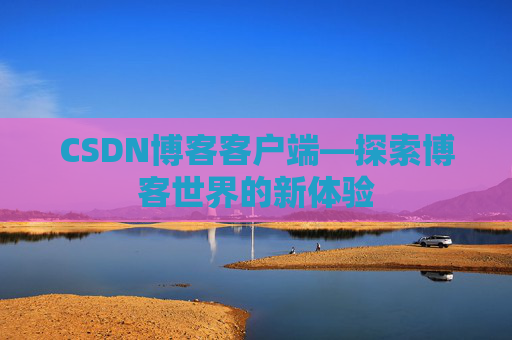 CSDN博客客户端—探索博客世界的新体验